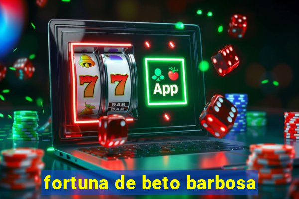 fortuna de beto barbosa